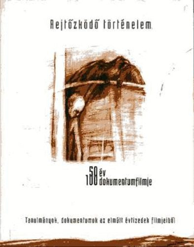 Kisfaludy Andras (szerk.): Rejtozkodo tortenelem - 50 ev 100 dokumentumfilmje Szepseghibas