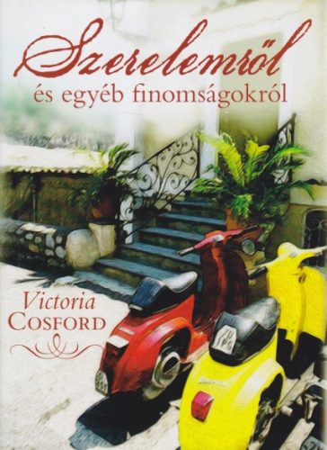 Victoria Cosford - Szerelemről és egyéb finomságokról 