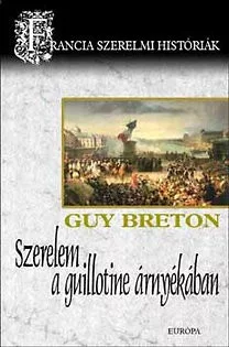 Guy Breton: Szerelem a guillotine arnyekaban - Francia szerelmi historiak ANTIKVAR