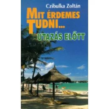 Czibulka Zoltan Mit ​erdemes tudni... – Utazas elott ANTIKVAR
