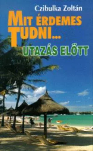 Czibulka Zoltan Mit ​erdemes tudni... – Utazas elott ANTIKVAR