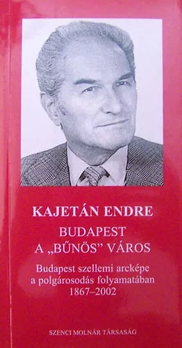 Kajetan Endre: Budapest a "bunos" varos Budapest szellemi arckepe a polgarosodas folyamataban 1867-2002.ANTIKVAR