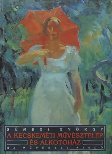 Sumegi Gyorgy: A kecskemeti muvesztelep es alkotohaz Antikvar