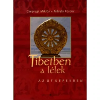 Csepregi Miklos · Tolvaly Ferenc Tibetben a lelek – Az ut kepekben