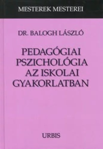 Balogh László Pedagógiai pszichológia az iskolai gyakorlatban ANTIKVÁR