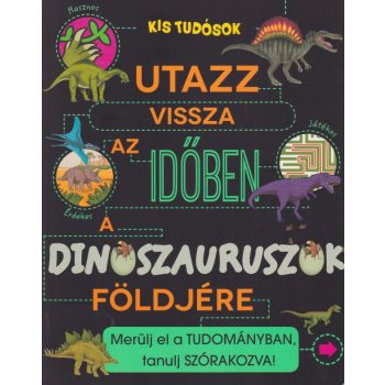   Anne Rooney - Utazz vissza az időben a dinoszauruszok földjére - Merülj el a tudományban, tanulj szórakozva!