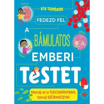 Fedezd ​fel a bamulatos emberi testet - Merulj el a tudomanyban, tanulj szorakozva! Jo allapotu szepseghibas