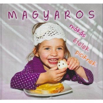 Kolozsvári Ildikó - Magyaros mókás ételek piciknek