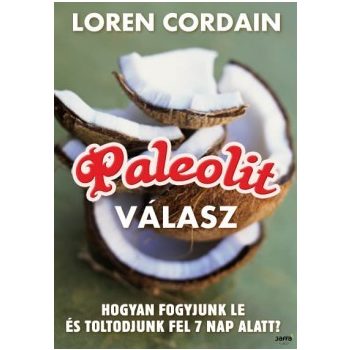 Paleolit válasz - Hogyan fogyjunk le, töltődjünk fel és fiatalodjunk meg 7 nap alatt? 