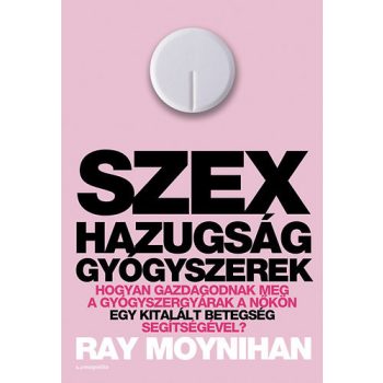  Ray Moynihan: Szex, hazugság, gyógyszerek Jó állapotú antikvár