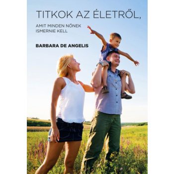   Barbara De Angelis - Titkok az életről, amit minden nőnek ismernie kell