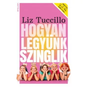 Liz Tuccillo: Hogyan legyunk szinglik