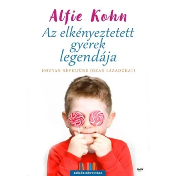 Alfie Kohn Az elkenyeztetett gyerek legendaja