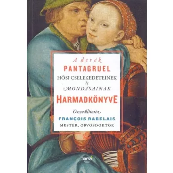 Francois Rabelais: A derek Pantagruel hosi cselekedeteinek es mondasainak harmadkonyve