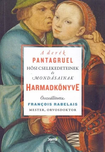 Francois Rabelais: A derek Pantagruel hosi cselekedeteinek es mondasainak harmadkonyve