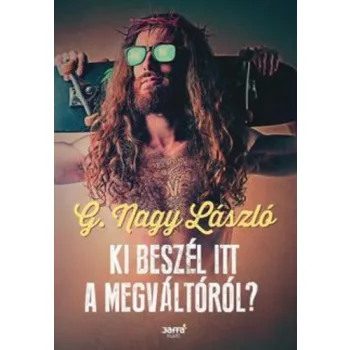 G. Nagy Laszlo: Ki beszel itt a Megvaltorol?
