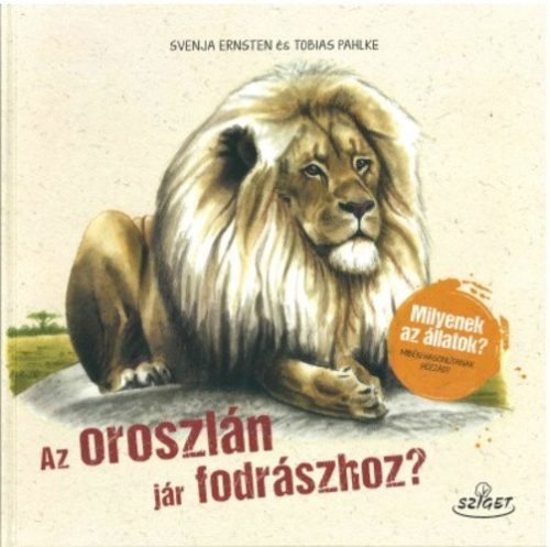Svenja Ernsten · Tobias Pahlke: Az ​oroszlán jár fodrászhoz?-Milyenek az állatok? Miben hasonlítanak hozzád?