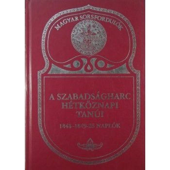   A Szabadságharc hétköznapi tanúi - 1848-1849-es naplók / Magyar sosrsfordulók 