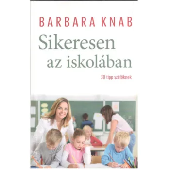 Barbara Knab : Sikeresen az iskolaban - 30 tipp szuloknek