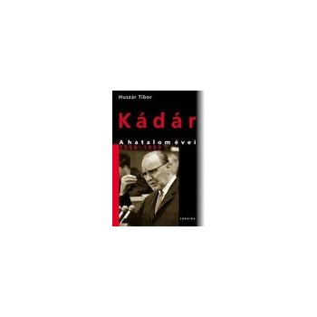 Huszár Tibor: Kádár A hatalom évei 1956-1989