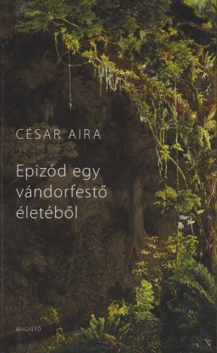 Epizod egy vandorfesto eletebol - Cesar Aira Antikvar