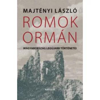 Majtenyi Laszlo Romok ​orman - Magyarorszag legujabb tortenetei