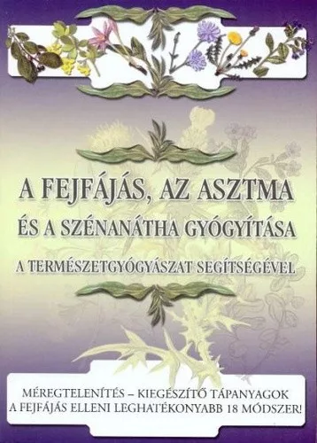 A fejfajas, az asztma es a szenanatha gyogyitasa – A termeszetgyogyaszat segitsegevel Antikvar