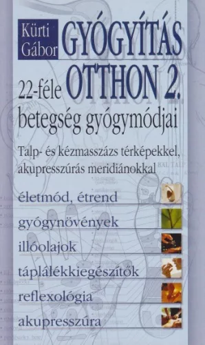 Kurti Gabor - Gyogyitas ​otthon - 22-fele betegseg gyogymodjai – Talp- es kezmasszazs terkepekkel, akupresszuras meridianokkal ANTIKVAR