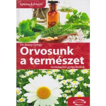 Dr. Arany Gyorgy - Orvosunk ​a termeszet - Termeszetes gyogymodok