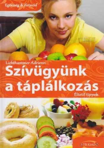 Lichthammer Adrienn - Szívügyünk a táplálkozás - Éltető tippek - Régi borító