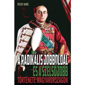   Vécsey Aurél - A radikális jobboldal és a szélsőjobb története