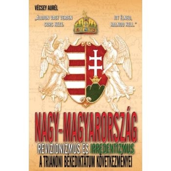 Vécsey Aurél - Nagy-Magyarország revizionizmus és irredentizmus