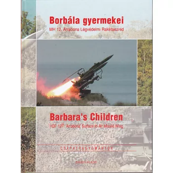 Kovacs Attila (szerk.): Borbala gyermekei: MH 12. Arrabona Legvedelmi Raketaezred - Barbara's Children: HDF 12th 'Arrabona' Surface-to-Air Missile Wing Jo allapotu szepseghibas