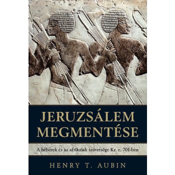   Henry T. Aubin - Jeruzsálem megmentése - A héberek és az afrikaiak szövetsége Kr. e. 701-ben