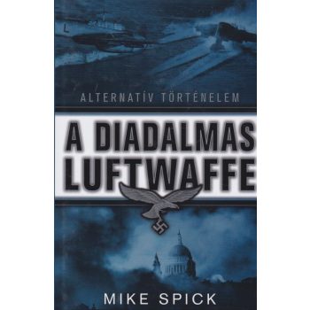   Mike Spick - A diadalmas Luftwaffe - Alternatív történelem