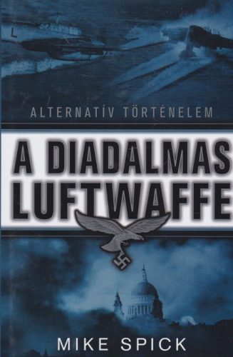 Mike Spick - A diadalmas Luftwaffe - Alternatív történelem