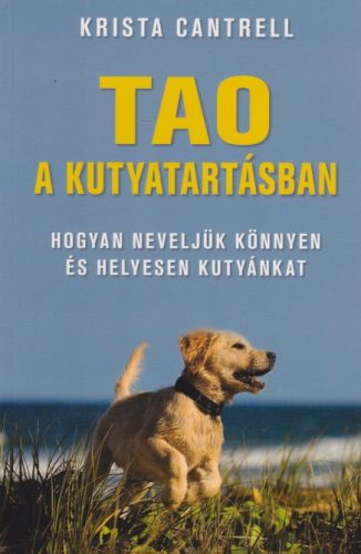 krista-cantrell-tao-a-kutyatartasban-hogyan-neveljuk-konnyen-es-helyesen-kutyankat