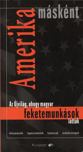 Kugler Peter: Amerika maskent - Az Ujvilag, ahogy magyar feketemunkasok lattak