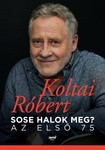 Koltai Robert: Sose halok meg? az elso 75