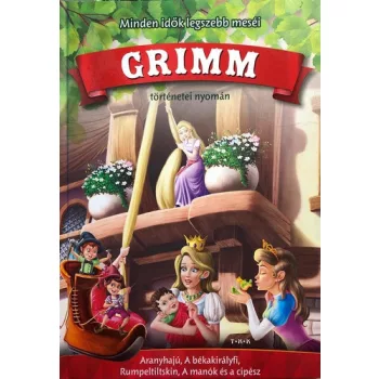 Minden idok legszebb mesei Grimm tortenetei nyoman Aranyhaju, A bekakiraly, Rumpeltilskin, A manok es a cipesz