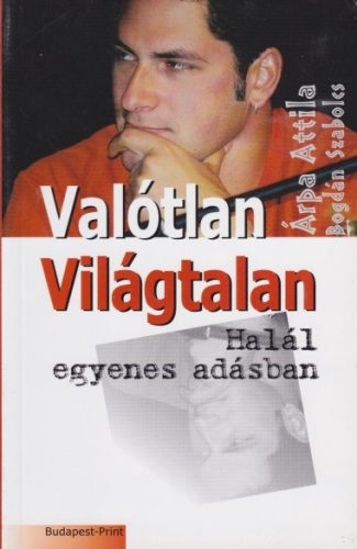 Arpa Attila, Bogdan Szabolcs - Valotlan ​vilagtalan / Halal egyenes adasban ANTIKVAR