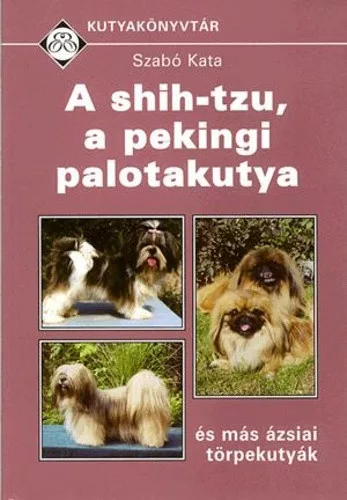 Szabo Kata: A ​shih-tzu, a pekingi palotakutya es mas azsiai torpekutyak Szepseghibas