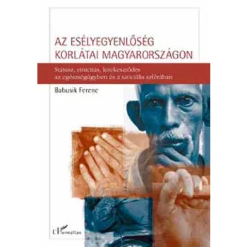 Babusik Ferenc: Az eselyegyenloseg korlatai Magyarorszagon - statusz, etnicitas, kirekesztodes az egeszsegugyben es a szocialis szferaban Szepseghibas