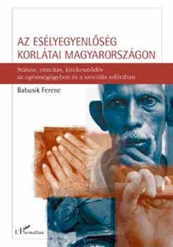 Babusik Ferenc: Az eselyegyenloseg korlatai Magyarorszagon - statusz, etnicitas, kirekesztodes az egeszsegugyben es a szocialis szferaban Szepseghibas