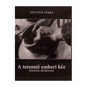 Szilvasi Csaba - A teremto emberi kez - Antikvar