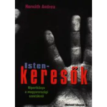 Horvath Andrea Istenkeresok - riportkonyv a magyarorszagi szektakrol - antikvar
