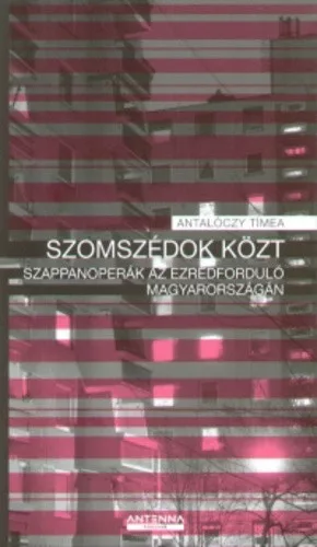 Antaloczy Timea Szomszedok ​kozt - Szappanoperak az ezredfordulo Magyarorszagan