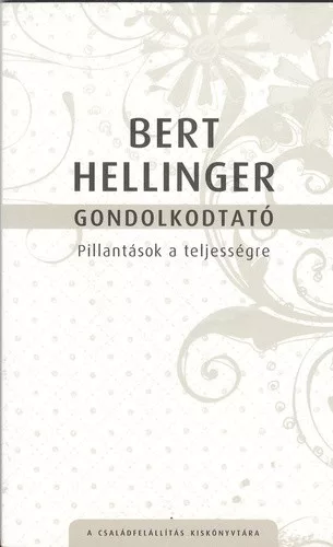 Bert Hellinger: Gondolkodtato - Pillantasok a teljessegre