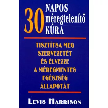 Levis Harrison - 30 ​napos meregtelenito kura -Tisztitsa meg szervezetet es elvezze a meregmentes egeszseg allapotat ANTIKVAR