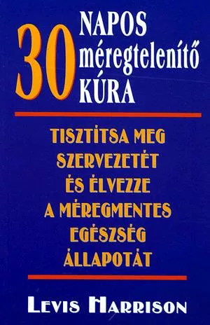 Levis Harrison - 30 ​napos meregtelenito kura -Tisztitsa meg szervezetet es elvezze a meregmentes egeszseg allapotat ANTIKVAR